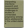 Interpreting Intentions: Research And Measurement Challenges In Studies Of Unintended Pregnancy Among Latina Adolescents In The United States A door Corinne H. Rocca