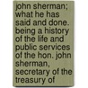 John Sherman; What He Has Said And Done. Being A History Of The Life And Public Services Of The Hon. John Sherman, Secretary Of The Treasury Of door Sherlock A. Bronson