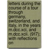 Letters During The Course Of A Tour Through Germany, Switzerland, And Italy, In The Years M.Dcc.Xci, And M.Dcc.Xcii. (917); With Reflections On by Robert Gray