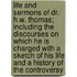 Life And Sermons Of Dr. H.W. Thomas; Including The Discourses On Which He Is Charged With A Sketch Of His Life And A History Of The Controversy