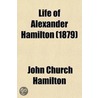 Life Of Alexander Hamilton (Volume 6); A History Of The Republic Of The United States Of America, As Traced In His Writings And In Those Of His door John Church Hamilton