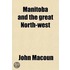 Manitoba And The Great North-West (42116); The Field For Investment; The Home Of The Emigrant, Being A Full And Complete History Of The Country
