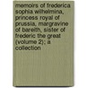 Memoirs Of Frederica Sophia Wilhelmina, Princess Royal Of Prussia, Margravine Of Bareith, Sister Of Frederic The Great (Volume 2); A Collection by Wilhelmine Friederike Sophie