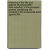 Memoirs Of The Life And Actions Of James Keith; Field-Marshal, In The Prussian Armies. Containing His Conduct In The Muscovite Wars Against The by Andrew Henderson