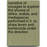 Narrative Of Voyages To Explore The Shores Of Africa, Arabia, And Madagascar, Performed In H. M. Ships Leven And Barracouta Under The Direction by W.F.W. Owen
