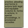 Practice, Pleading And Forms In Actions Both Legal And Equitable (Volume 3); Forms In Actions, In Special Proceedings, In Provisional Remedies by Morris March Estee