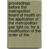 Proceedings Before The Metropolitan Board Of Health On The Application Of The Metropolitan Gas Light Co. For A Modification Of The Order Of The
