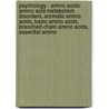 Psychology - Amino Acids: Amino Acid Metabolism Disorders, Aromatic Amino Acids, Basic Amino Acids, Branched-Chain Amino Acids, Essential Amino by Source Wikia