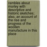 Rambles About Morley With Descriptive And Historic Sketches; Also, An Account Of The Rise And Progress Of The Woollen Manufacture In This Place door William Smith