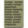 Recipes - Korean Snacks: Korean Appetizers, Korean Desserts, Korean Meat Dishes, Korean Recipes, Korean Salads, Korean Soups, Korean Vegetarian door Source Wikia