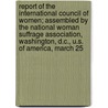 Report Of The International Council Of Women; Assembled By The National Woman Suffrage Association, Washington, D.C., U.S. Of America, March 25 door International Council of Women