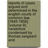 Reports Of Cases Argued And Determined In The English Courts Of Common Law, [1845-1856] (Volume 9); Heretofore Condensed By Thomas Sergeant And by Great Britain Court of Common Pleas