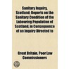 Sanitary Inquiry, Scotland; Reports On The Sanitary Condition Of The Labouring Population Of Scotland, In Consequence Of An Inquiry Directed To door Great Britain Poor Law Commissioners