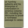 Sir Humfrey Gylberte And His Enterprise Of Colonization In America (Volume 29); Including His Discourse To Prove A Northwest Passage To Cataia; door Carlos Slafter