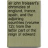 Sir John Froissart's Chronicles Of England, France, Spain, And The Adjoining Countries (Volume 12); From The Latter Part Of The Reign Of Edward