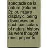 Spectacle De La Nature (Volume 2); Or, Nature Display'd. Being Discourses On Such Particulars Of Natural History As Were Thought Most Proper To door Nol Antoine Pluche