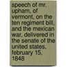 Speech Of Mr. Upham, Of Vermont, On The Ten Regiment Bill, And The Mexican War, Delivered In The Senate Of The United States, February 15, 1848 door William Upham