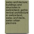Swiss Architecture: Buildings And Structures In Switzerland, Gothic Revival Architecture In Switzerland, Swiss Architects, Swiss Urban Planners