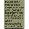 The Art Of The Metropolitan Museum Of New York; Giving A Descriptive And Critical Account Of Its Treasures, Which Represent The Arts And Crafts by David Charles Preyer