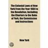 The Colonial Laws Of New York From The Year 1664 To The Revolution, Including The Charters To The Duke Of York, The Commission And Instructions by New York