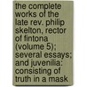 The Complete Works Of The Late Rev. Philip Skelton, Rector Of Fintona (Volume 5); Several Essays; And Juvenilia: Consisting Of Truth In A Mask door Philip Skelton