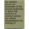 The Eastern Mirror; An Illustration Of The Sacred Scriptures; In Which The Customs Of Oriental Nations Are Clearly Developed By The Writings Of door W. Fowler