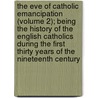 The Eve Of Catholic Emancipation (Volume 2); Being The History Of The English Catholics During The First Thirty Years Of The Nineteenth Century door Bernard Nicolas Ward