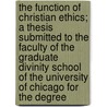The Function Of Christian Ethics; A Thesis Submitted To The Faculty Of The Graduate Divinity School Of The University Of Chicago For The Degree by Arthur Erastus Holt