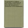 The Government Of Religious Communities; A Commentary On Three Chapters Of The Code Of Canon Law, Preceded By A Commentary On The Establishment door Hector Papi