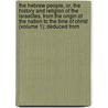 The Hebrew People, Or, The History And Religion Of The Israelites, From The Origin Of The Nation To The Time Of Christ (Volume 1); Deduced From door George Smith