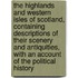 The Highlands And Western Isles Of Scotland, Containing Descriptions Of Their Scenery And Antiquities, With An Account Of The Political History