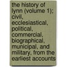 The History Of Lynn (Volume 1); Civil, Ecclesiastical, Political, Commercial, Biographical, Municipal, And Military, From The Earliest Accounts door William Richards