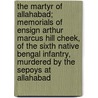 The Martyr Of Allahabad; Memorials Of Ensign Arthur Marcus Hill Cheek, Of The Sixth Native Bengal Infantry, Murdered By The Sepoys At Allahabad door Robert Meek