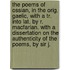 The Poems Of Ossian, In The Orig. Gaelic, With A Tr. Into Lat. By R. Macfarlan. With A Dissertation On The Authenticity Of The Poems, By Sir J.