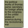 The Political Works Of Thomas Paine; Secretary For Foreign Affairs To The Congress Of The United States Of America During The Revolutionary War door Thomas Paine