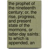 The Prophet Of The Nineteenth Century; Or, The Rise, Progress, And Present State Of The Mormons, Or Latter-Day Saints: To Which Is Appended, An by Rev Henry Caswall