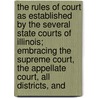The Rules Of Court As Established By The Several State Courts Of Illinois; Embracing The Supreme Court, The Appellate Court, All Districts, And door Illinois Courts