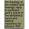 The Theology Of The Intellect And Feelings; Reply To Professor Park's Article In The Bibliotheca Sacra And Biblical Repository For January 1851 door Charles Hodge