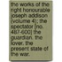 The Works Of The Right Honourable Joseph Addison (Volume 4); The Spectator [No. 487-600] The Guardian. The Lover. The Present State Of The War.