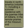 Travels In North America (Volume 1); Including A Summer Residence With The Pawnee Tribe Of Indians, In The Remote Prairies Of The Missouri, And by Sir Charles Augustus Murray