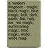 A Random Kingdom - Magic: Black Magic, Blue Magic, Bolt, Dark, Earth, Fire, Holy, Ice, Red Magic, Summoning Magic, Time Magic, Water, White Magi