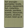 Fish Wrangler - Gameplay: Boats, Enemy, Equipment, Fish, Icelantica, Islands, Parribea, Quests, Resources, Roperia, Alcatraz Cruiser, Beat Up Di door Source Wikia