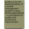 Guidance For The Implementation Of A Quality Management System In Drug Testing Laboratories - A Commitment To Quality And Continuous Improvement by United Nations: Office On Drugs And Crime
