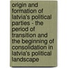 Origin And Formation Of Latvia's Political Parties - The Period Of Transition And The Beginning Of Consolidation In Latvia's Political Landscape door Alexander Pilic
