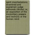 Spirit Manifestations Examined And Explained; Judge Edmonds Refuted; Or, An Exposition Of The Involuntary Powers And Instincts Of The Human Mind
