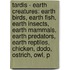 Tardis - Earth Creatures: Earth Birds, Earth Fish, Earth Insects, Earth Mammals, Earth Predators, Earth Reptiles, Chicken, Dodo, Ostrich, Owl, P