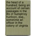 The Head Of A Hundred; Being An Account Of Certain Passages In The Life Of Humphrey Huntoon, Esq., Sometime An Officer In The Colony Of Virginia