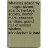 Whateley Academy - Magic: Wizard, Atlantic Heritage Society, Demon Mark, Essence, Familiars, Grand Hall Of Sinister Wisdom, Introduction To Basi by Source Wikia