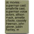 Dc Movies - Superman Cast: Smallville Cast, Superman Voice Actors, Allison Mack, Annette O'Toole, Cassidy Freeman, John Glover, Justin Hartley, M