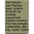 Nerf Blaster - Nerf Themes: Aero, Airtech, Ambush Rip Rockets, Aquashock, Captain America: The First Avenger, Cyberstrike, Dart Tag, Hydro, Hyper